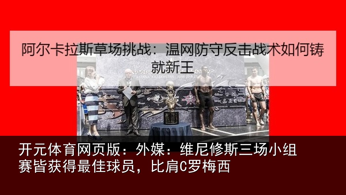 开元体育网页版:外媒:维尼修斯三场小组赛皆获得最佳球员,比肩C罗梅西