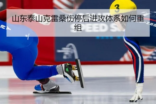 山东泰山克雷桑伤停后进攻体系如何重组