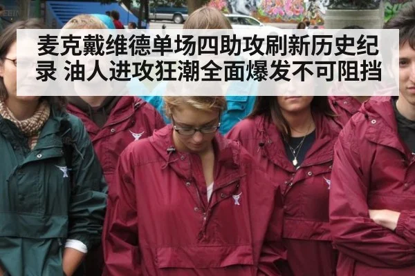麦克戴维德单场四助攻刷新历史纪录 油人进攻狂潮全面爆发不可阻挡